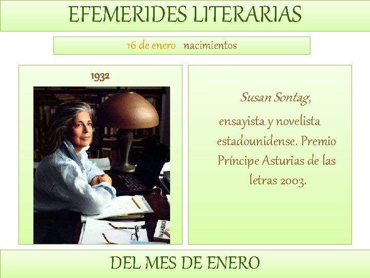 EFEMERIDES LITERARIAS 16 de enero nacimientos 1932 Susan Sontag, ensayista y novelista estadounidense. Premio