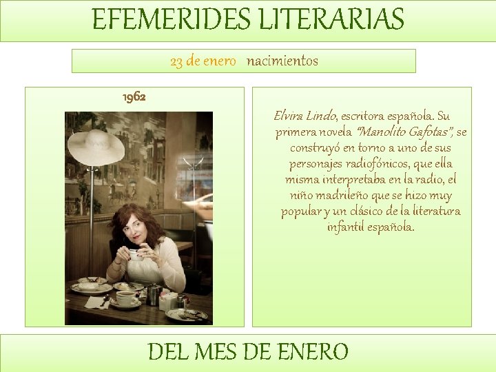 EFEMERIDES LITERARIAS 23 de enero nacimientos 1962 Elvira Lindo, escritora española. Su primera novela