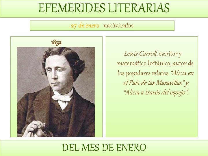 EFEMERIDES LITERARIAS 27 de enero nacimientos 1832 Lewis Carroll, escritor y matemático británico, autor