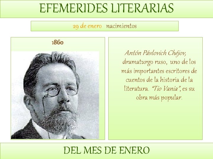 EFEMERIDES LITERARIAS 29 de enero nacimientos 1860 Antón Pávlovich Chéjov, dramaturgo ruso, uno de