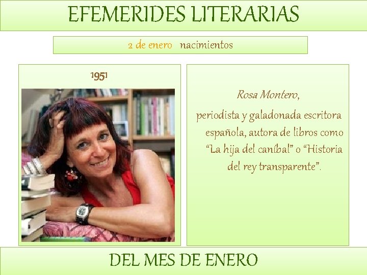 EFEMERIDES LITERARIAS 2 de enero nacimientos 1951 Rosa Montero, periodista y galadonada escritora española,