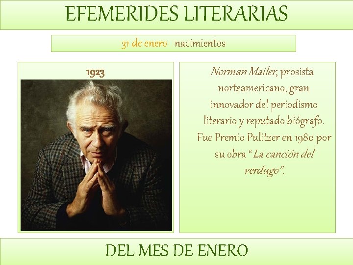 EFEMERIDES LITERARIAS 31 de enero nacimientos 1923 Norman Mailer, prosista norteamericano, gran innovador del