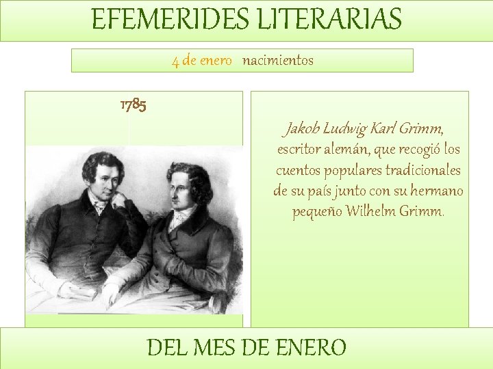 EFEMERIDES LITERARIAS 4 de enero nacimientos 1785 Jakob Ludwig Karl Grimm, escritor alemán, que