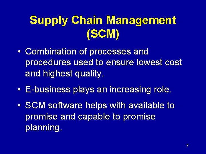 Supply Chain Management (SCM) • Combination of processes and procedures used to ensure lowest