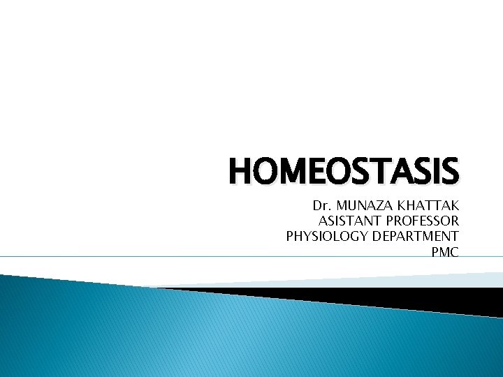 HOMEOSTASIS Dr. MUNAZA KHATTAK ASISTANT PROFESSOR PHYSIOLOGY DEPARTMENT PMC 