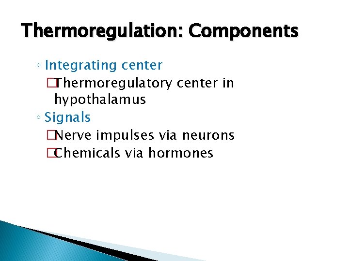 Thermoregulation: Components ◦ Integrating center �Thermoregulatory center in hypothalamus ◦ Signals �Nerve impulses via