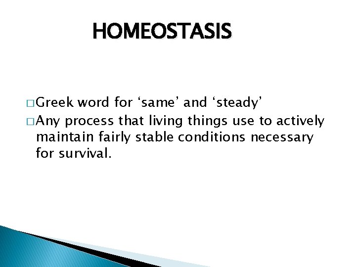 HOMEOSTASIS � Greek word for ‘same’ and ‘steady’ � Any process that living things