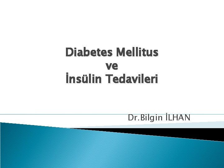 Diabetes Mellitus ve İnsülin Tedavileri Dr. Bilgin İLHAN 