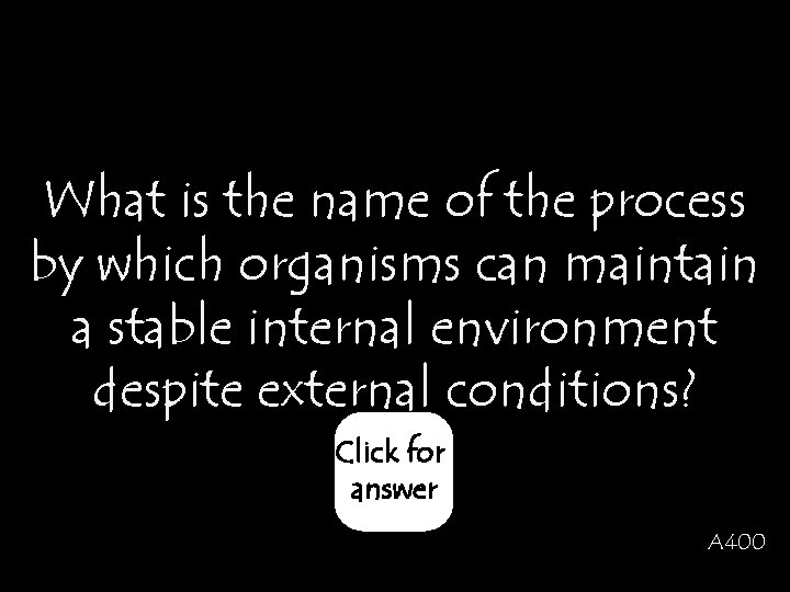 What is the name of the process by which organisms can maintain a stable