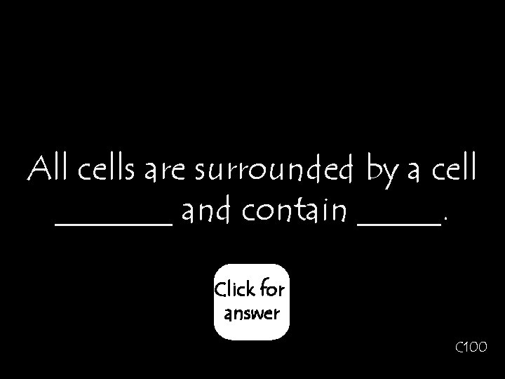 All cells are surrounded by a cell _______ and contain _____. Click for answer