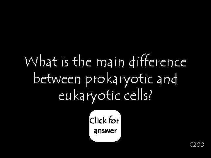 What is the main difference between prokaryotic and eukaryotic cells? Click for answer C