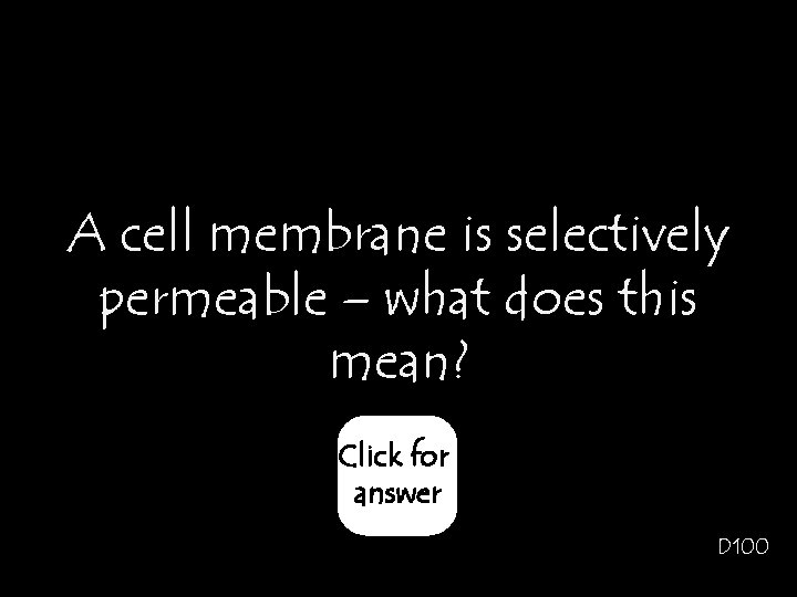 A cell membrane is selectively permeable – what does this mean? Click for answer