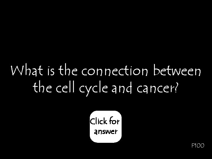 What is the connection between the cell cycle and cancer? Click for answer F