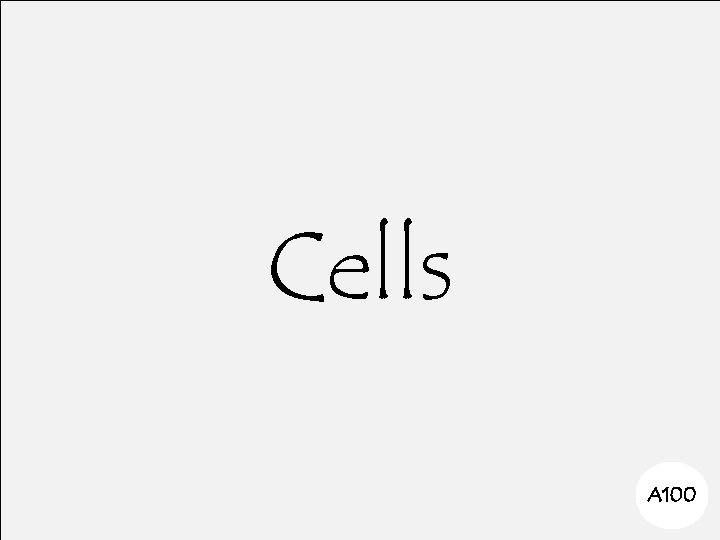 Cells A 100 