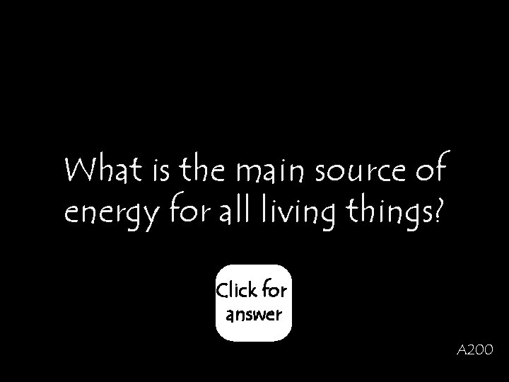 What is the main source of energy for all living things? Click for answer