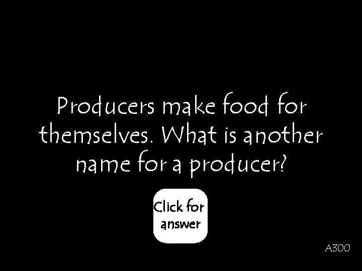 Producers make food for themselves. What is another name for a producer? Click for