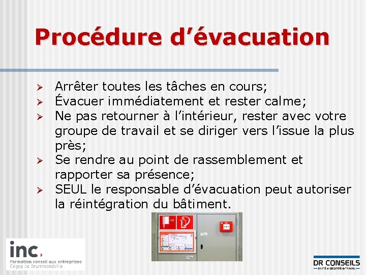 Procédure d’évacuation Ø Ø Ø Arrêter toutes les tâches en cours; Évacuer immédiatement et