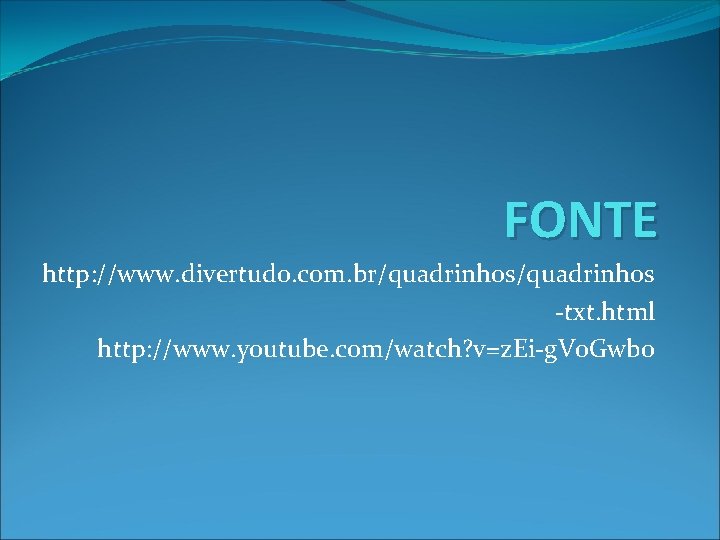 FONTE http: //www. divertudo. com. br/quadrinhos -txt. html http: //www. youtube. com/watch? v=z. Ei-g.