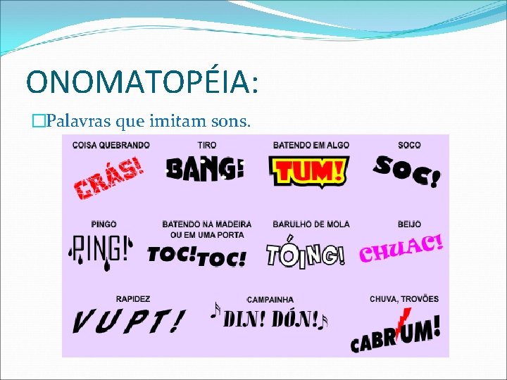 ONOMATOPÉIA: �Palavras que imitam sons. 