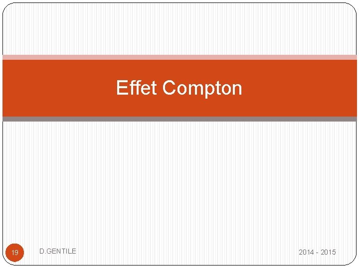 Effet Compton 19 D. GENTILE 2014 - 2015 