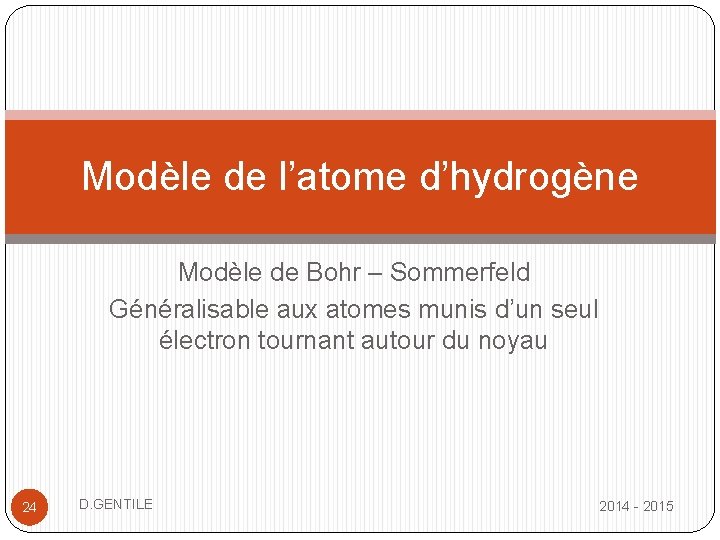 Modèle de l’atome d’hydrogène Modèle de Bohr – Sommerfeld Généralisable aux atomes munis d’un