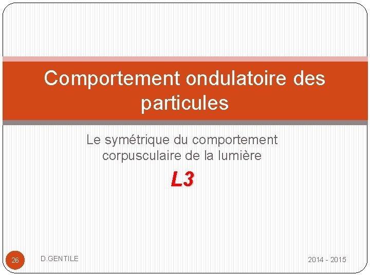 Comportement ondulatoire des particules Le symétrique du comportement corpusculaire de la lumière L 3