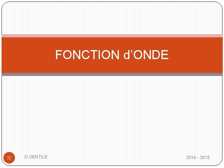 FONCTION d’ONDE 32 D. GENTILE 2014 - 2015 