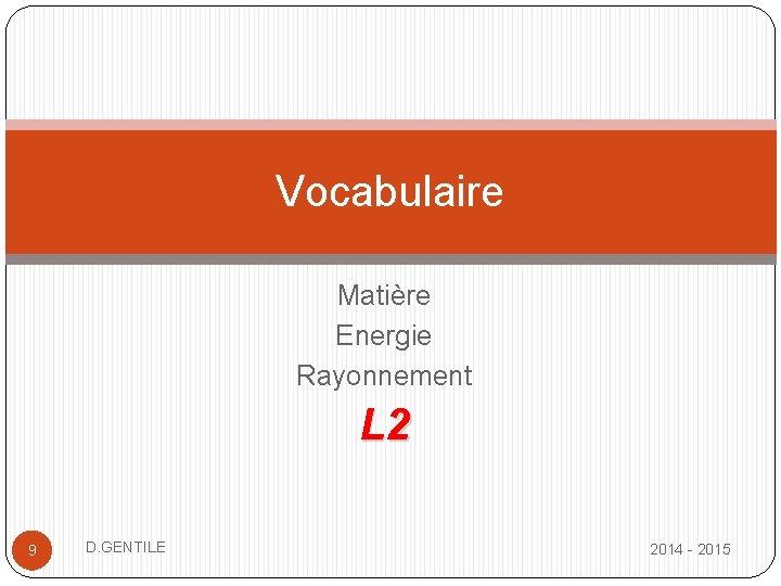 Vocabulaire Matière Energie Rayonnement L 2 9 D. GENTILE 2014 - 2015 