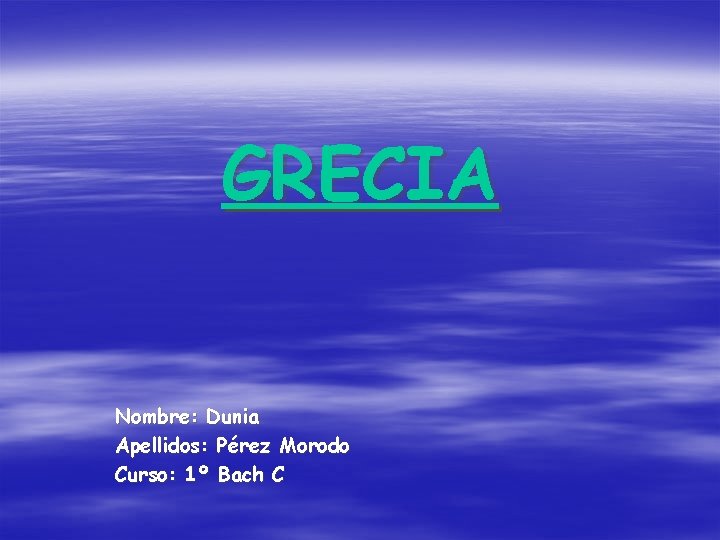 GRECIA Nombre: Dunia Apellidos: Pérez Morodo Curso: 1º Bach C 
