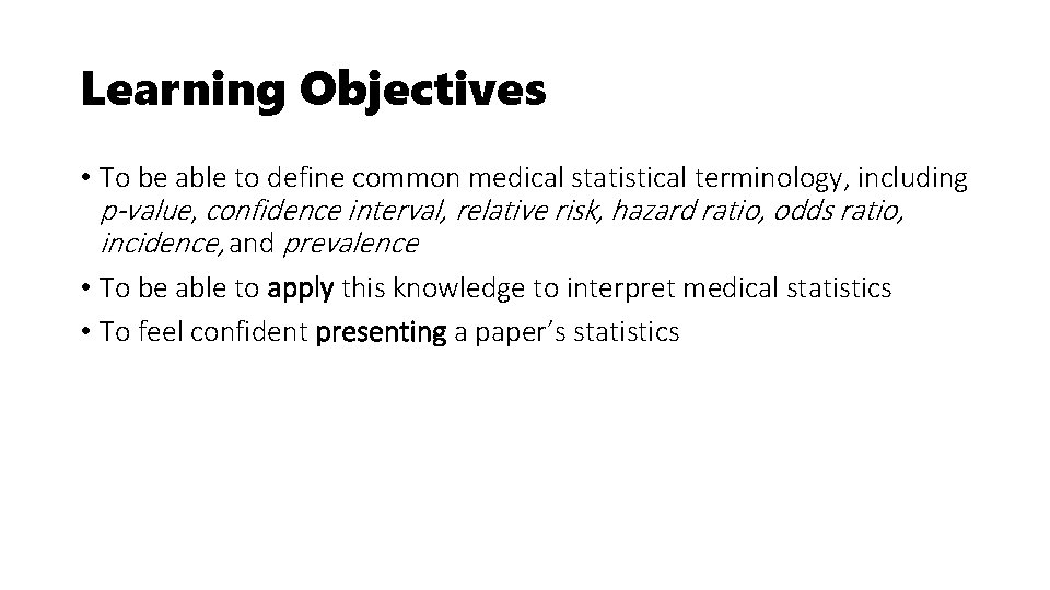 Learning Objectives • To be able to define common medical statistical terminology, including p-value,