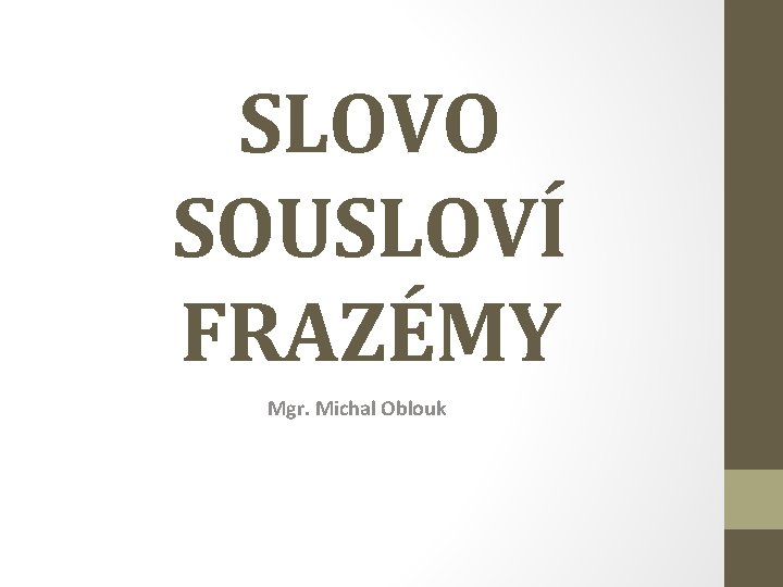 SLOVO SOUSLOVÍ FRAZÉMY Mgr. Michal Oblouk 