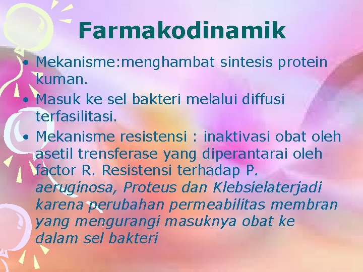 Farmakodinamik • Mekanisme: menghambat sintesis protein kuman. • Masuk ke sel bakteri melalui diffusi