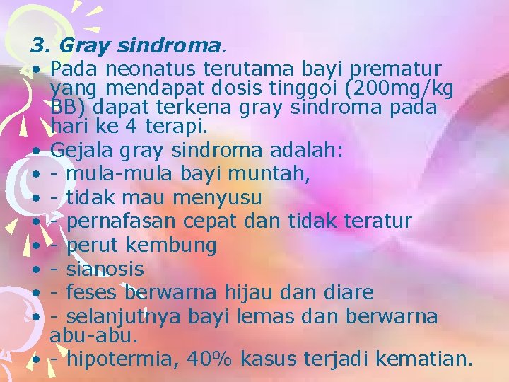 3. Gray sindroma. • Pada neonatus terutama bayi prematur yang mendapat dosis tinggoi (200