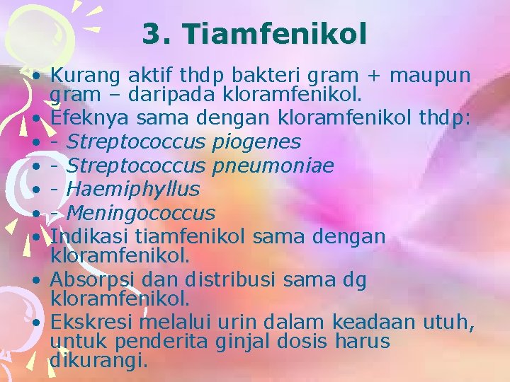 3. Tiamfenikol • Kurang aktif thdp bakteri gram + maupun gram – daripada kloramfenikol.