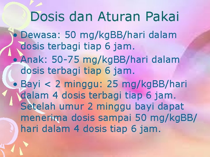 Dosis dan Aturan Pakai • Dewasa: 50 mg/kg. BB/hari dalam dosis terbagi tiap 6
