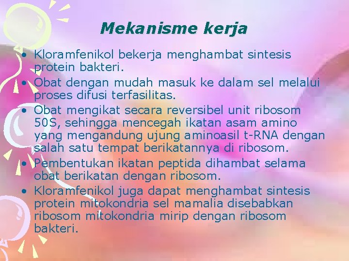 Mekanisme kerja • Kloramfenikol bekerja menghambat sintesis protein bakteri. • Obat dengan mudah masuk