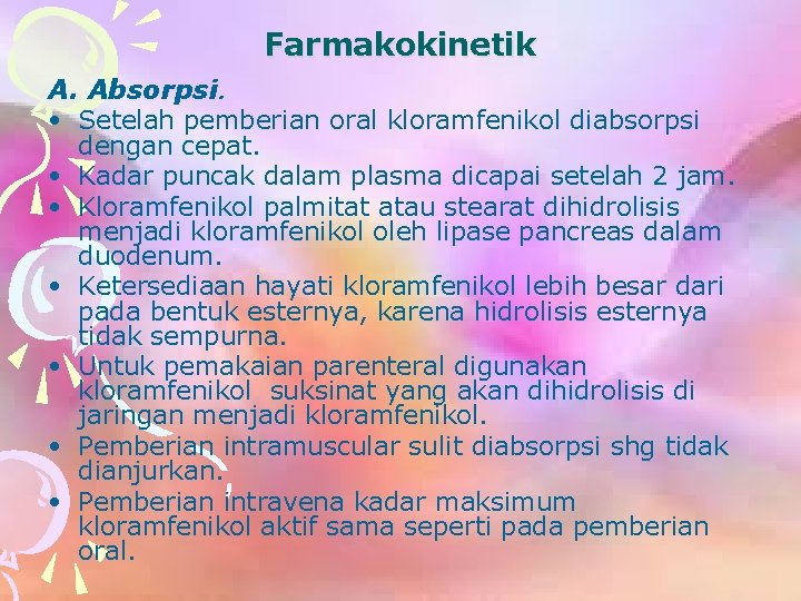 Farmakokinetik A. Absorpsi. • Setelah pemberian oral kloramfenikol diabsorpsi dengan cepat. • Kadar puncak