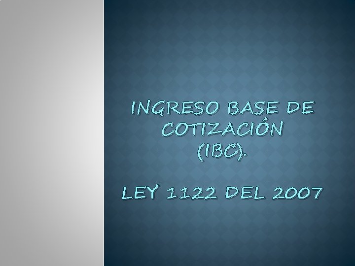 INGRESO BASE DE COTIZACIÓN (IBC). LEY 1122 DEL 2007 