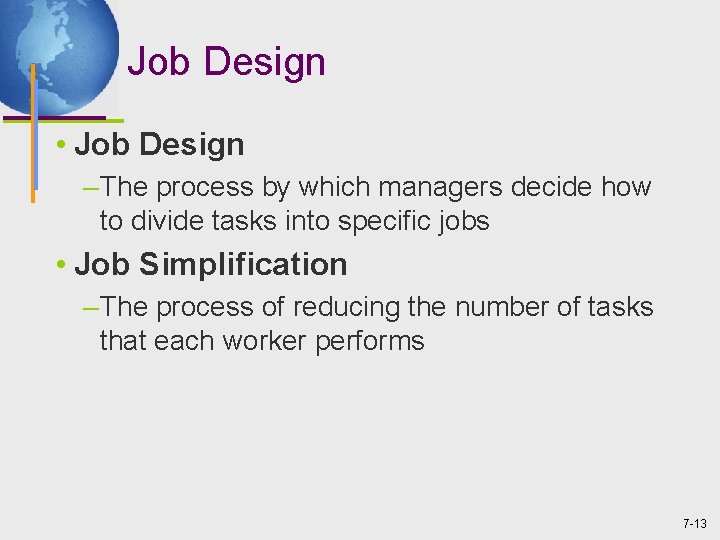 Job Design • Job Design – The process by which managers decide how to