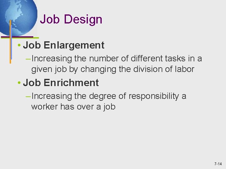 Job Design • Job Enlargement – Increasing the number of different tasks in a