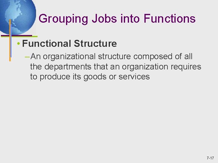 Grouping Jobs into Functions • Functional Structure – An organizational structure composed of all
