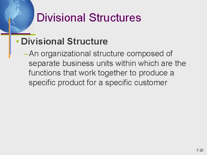 Divisional Structures • Divisional Structure – An organizational structure composed of separate business units