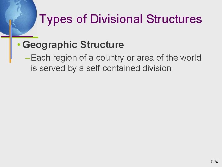 Types of Divisional Structures • Geographic Structure – Each region of a country or