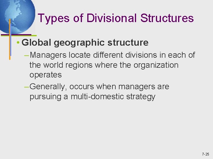 Types of Divisional Structures • Global geographic structure – Managers locate different divisions in