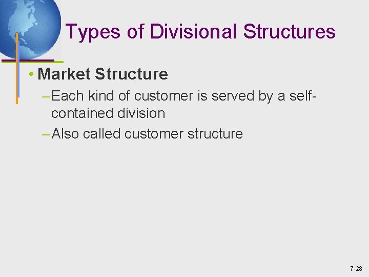 Types of Divisional Structures • Market Structure – Each kind of customer is served