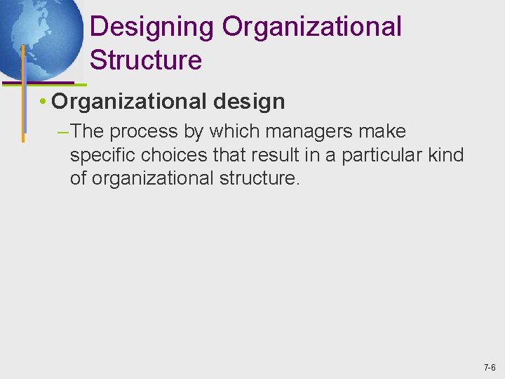 Designing Organizational Structure • Organizational design – The process by which managers make specific