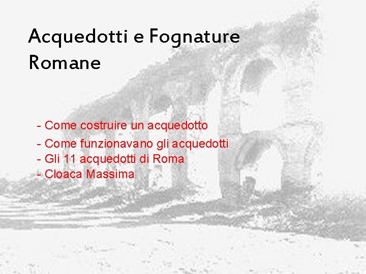 Acquedotti e Fognature Romane - Come costruire un acquedotto - Come funzionavano gli acquedotti