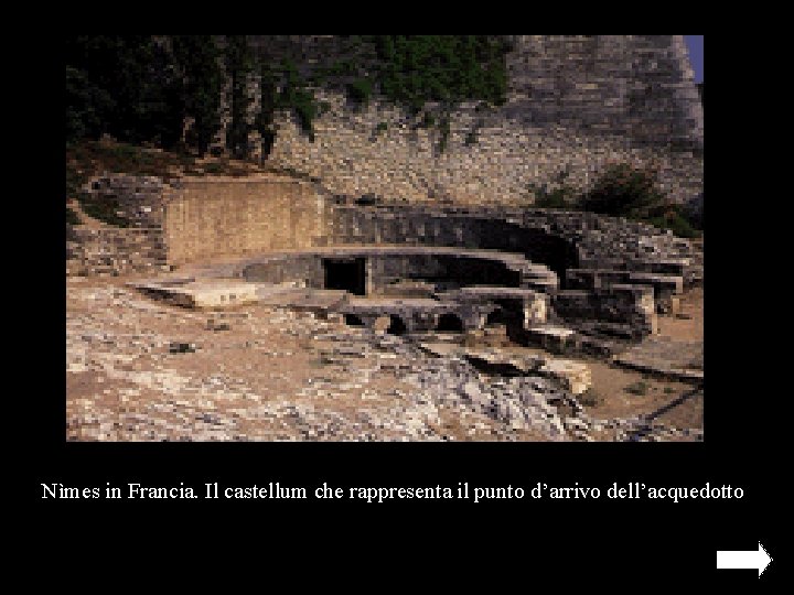 Nìmes in Francia. Il castellum che rappresenta il punto d’arrivo dell’acquedotto 