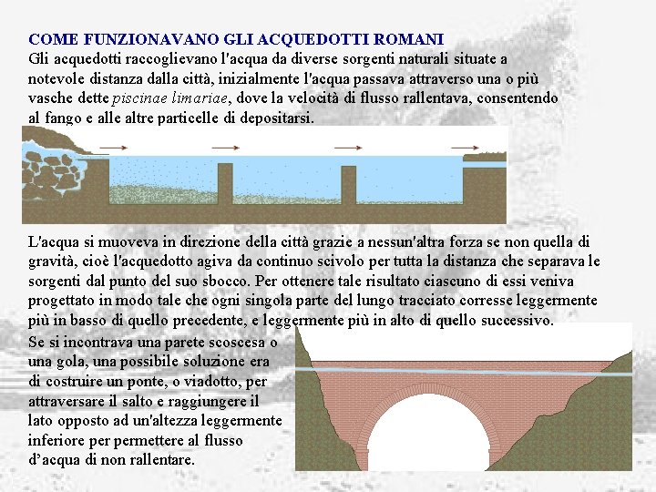 COME FUNZIONAVANO GLI ACQUEDOTTI ROMANI Gli acquedotti raccoglievano l'acqua da diverse sorgenti naturali situate