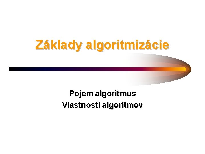 Základy algoritmizácie Pojem algoritmus Vlastnosti algoritmov 